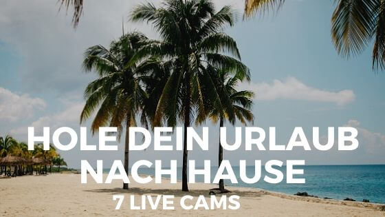 Hole dir dein Urlaub nach Hause – 7 LIVE Cams